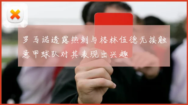 罗马诺透露热刺与格林伍德无接触意甲球队对其表现出兴趣